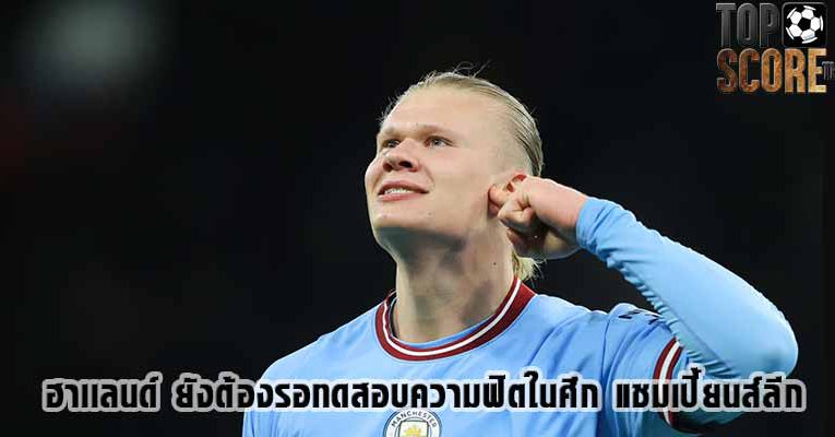 ฮาเเลนด์ ยังต้องรอทดสอบความฟิตในศึก แชมเปี้ยนส์ลีก